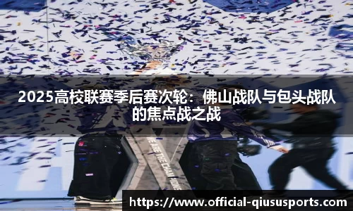 2025高校联赛季后赛次轮：佛山战队与包头战队的焦点战之战